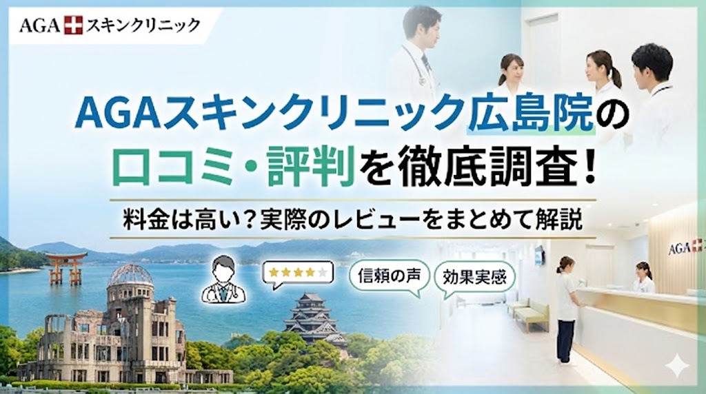 AGAスキンクリニック広島院の口コミ・評判を徹底調査！料金は高い？実際のレビューをまとめて解説